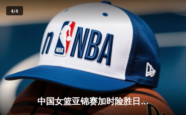 中国女篮亚锦赛加时险胜日本 韩旭23分16篮板制霸内线 - 4