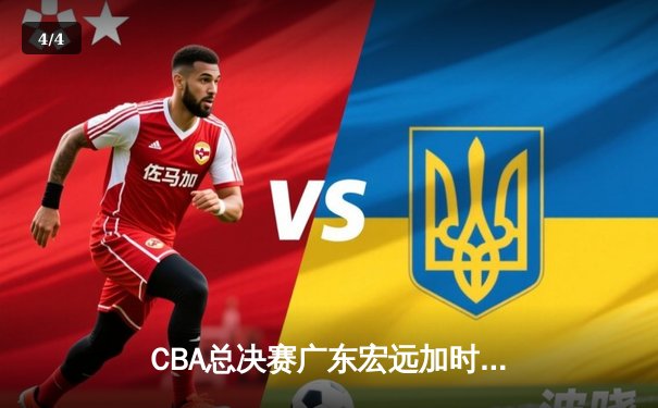 CBA总决赛广东宏远加时险胜辽宁本钢 赵睿35分创个人纪录 - 4