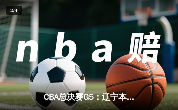 CBA总决赛G5：辽宁本钢加时险胜广东宏远 赵继伟37分加冕FMVP - 2