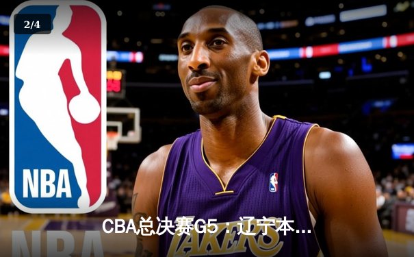 CBA总决赛G5：辽宁本钢加时险胜广东宏远 赵继伟33分率队卫冕 - 2